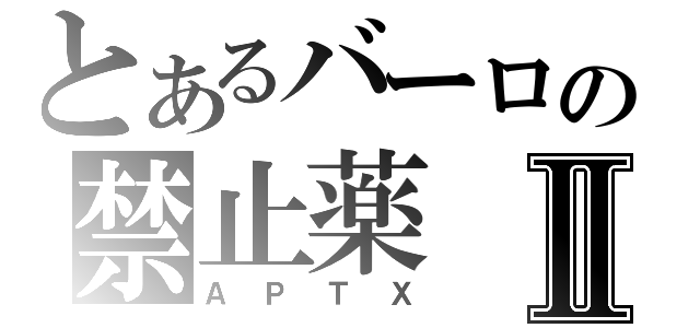 とあるバーロの禁止薬Ⅱ（ＡＰＴＸ）