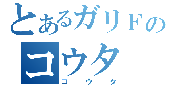 とあるガリＦのコウタ（コウタ）