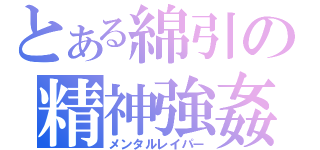 とある綿引の精神強姦（メンタルレイパー）