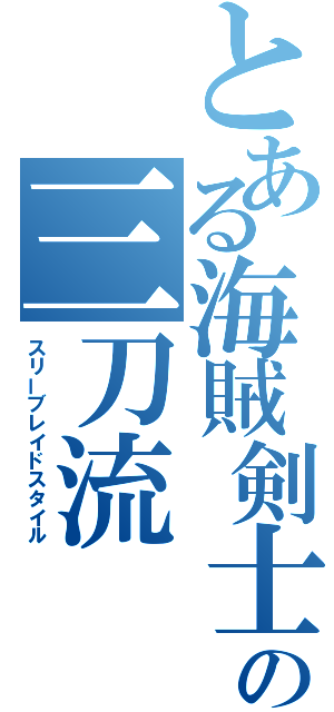 とある海賊剣士の三刀流（スリーブレイドスタイル）