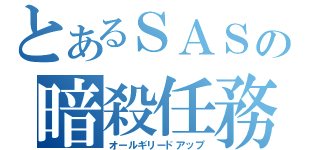 とあるＳＡＳの暗殺任務（オールギリードアップ）