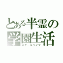 とある半霊の学園生活（スクールライフ）