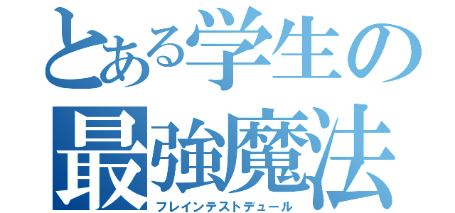 とある学生の最強魔法（フレインテストデュール）