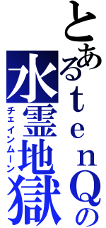 とあるｔｅｎＱの水霊地獄（チェインムーン）