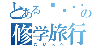 とある⭕️⭕️の修学旅行（たびスペ）