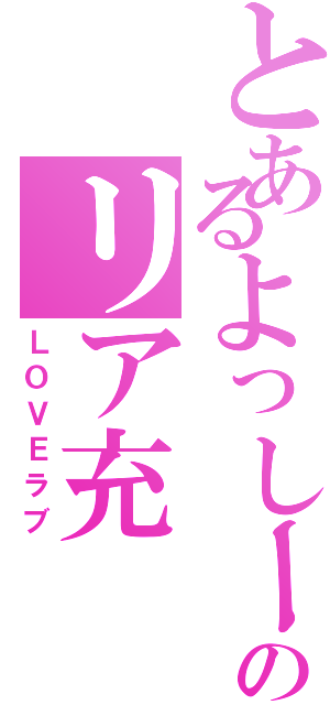 とあるよっしーのリア充（ＬＯＶＥラブ）