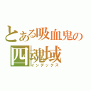 とある吸血鬼の四魂域（インデックス）