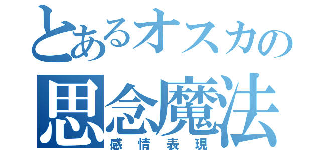 とあるオスカの思念魔法（感情表現）