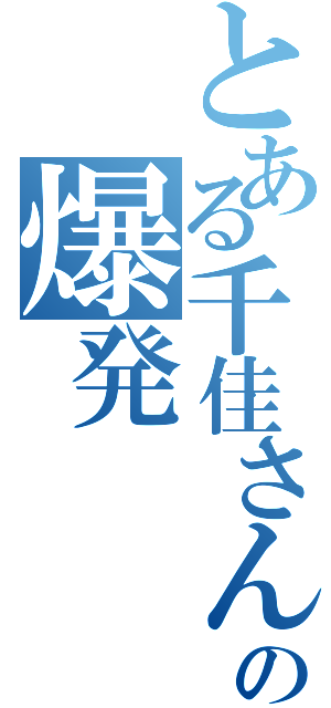 とある千佳さんの爆発（）