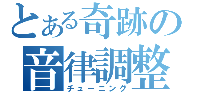 とある奇跡の音律調整（チューニング）