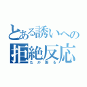 とある誘いへの拒絶反応（だが断る）