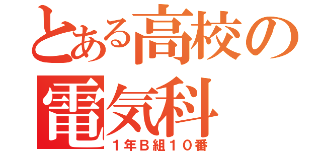 とある高校の電気科（１年Ｂ組１０番）