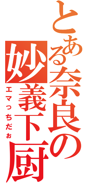 とある奈良の妙義下厨（エマっちだぉ）