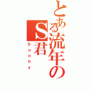 とある流年のＳ君（Ｓｕｎｈｙ）