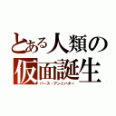 とある人類の仮面誕生（バース・アンニハター）