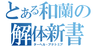 とある和蘭の解体新書（ターヘル・アナトミア）