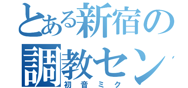 とある新宿の調教センター（初 音 ミ ク）