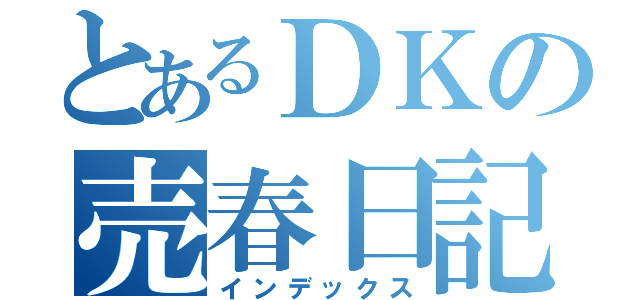 とあるＤＫの売春日記（インデックス）