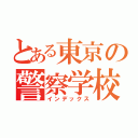 とある東京の警察学校（インデックス）