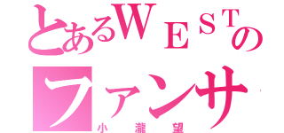 とあるＷＥＳＴのファンサマシーン（小瀧望）