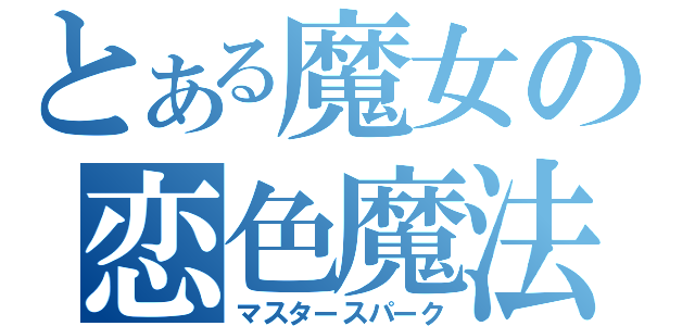 とある魔女の恋色魔法（マスタースパーク）