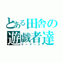 とある田舎の遊戯者達（ゲーマーズ）