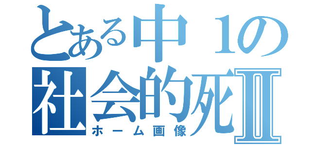 とある中１の社会的死亡Ⅱ（ホーム画像）