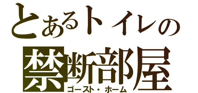 とあるトイレの禁断部屋（ゴースト・ホーム）