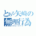 とある矢崎の無理行為（ストレートパーマ）