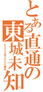 とある直通の東城未知（Ｅ２３３系２０００番台）
