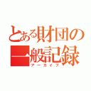 とある財団の一般記録（アーカイブ）