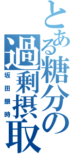 とある糖分の過剰摂取（坂田銀時）