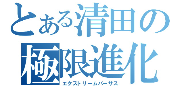 とある清田の極限進化（エクストリームバーサス）