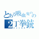 とある吸血鬼のの２丁拳銃（ジャッカル）