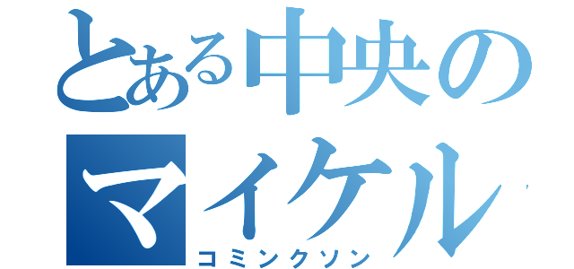 とある中央のマイケル（コミンクソン）