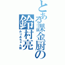 とある課金厨の鈴村亮Ⅱ（みりあちゃん推）