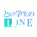 とある学生のＬＩＮＥ（（ニコ厨＼（＾ｏ＾）／））