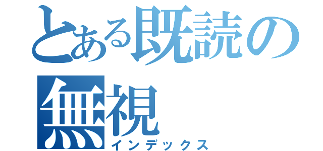 とある既読の無視（インデックス）