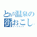 とある温泉の街おこし（ソープランド）