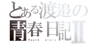 とある渡邉の青春日記Ⅱ（Ｙｏｕｔｈ  ｄｉａｒｙ）