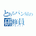 とあるパン屋の研修員（アルバイト）