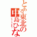 とある東北の中島ひなの（いらっしゃいませ♪）