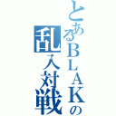 とあるＢＬＡＫ の乱入対戦（）