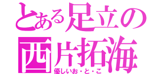 とある足立の西片拓海（優しいお・と・こ）