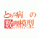 とある病の数理模型（スウリモデル）