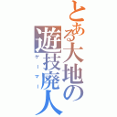 とある大地の遊技廃人（ゲーマー）