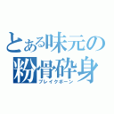 とある味元の粉骨砕身（ブレイクボーン）