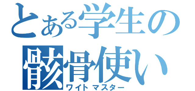 とある学生の骸骨使い（ワイトマスター）