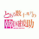 とある数十兆円の韓国援助（地震の影で民主党が、友達作戦にも礼金８兆！）