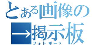 とある画像の→掲示板（フォトボード）